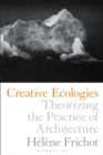 Creative Ecologies : Theorizing the Practice of Architecture - eBook