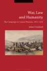 War, Law and Humanity : The Campaign to Control Warfare, 1853-1914 - eBook