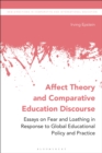 Affect Theory and Comparative Education Discourse : Essays on Fear and Loathing in Response to Global Educational Policy and Practice - Book