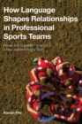 How Language Shapes Relationships in Professional Sports Teams : Power and Solidarity Dynamics in a New Zealand Rugby Team - eBook