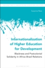 Internationalization of Higher Education for Development : Blackness and Postcolonial Solidarity in Africa-Brazil Relations - Book