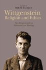 Wittgenstein, Religion and Ethics : New Perspectives from Philosophy and Theology - Burley Mikel Burley