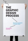 The Graphic Design Process : How to Be Successful in Design School - Book