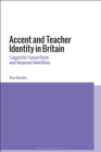 Accent and Teacher Identity in Britain : Linguistic Favouritism and Imposed Identities - Book