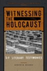 Witnessing the Holocaust : Six Literary Testimonies - eBook