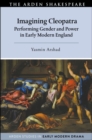 Imagining Cleopatra : Performing Gender and Power in Early Modern England - eBook