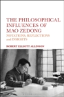 The Philosophical Influences of Mao Zedong : Notations, Reflections and Insights - Allinson Robert Elliott Allinson