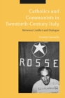 Catholics and Communists in Twentieth-Century Italy : Between Conflict and Dialogue - eBook