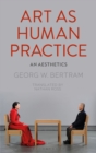 Art as Human Practice : An Aesthetics - Book
