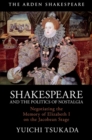 Shakespeare and the Politics of Nostalgia : Negotiating the Memory of Elizabeth I on the Jacobean Stage - eBook