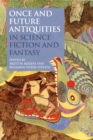 Once and Future Antiquities in Science Fiction and Fantasy - Book