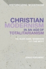 Christian Modernism in an Age of Totalitarianism : T.S. Eliot, Karl Mannheim and the Moot - eBook