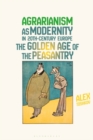 Agrarianism as Modernity in 20th-Century Europe : The Golden Age of the Peasantry - eBook