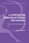 A Comparative Analysis of Cicero and Aquinas : Nature and the Natural Law - Book