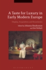 A Taste for Luxury in Early Modern Europe : Display, Acquisition and Boundaries - Book