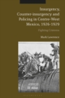 Insurgency, Counter-insurgency and Policing in Centre-West Mexico, 1926-1929 : Fighting Cristeros - eBook