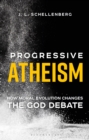 Progressive Atheism : How Moral Evolution Changes the God Debate - Book