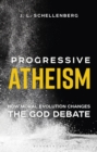 Progressive Atheism : How Moral Evolution Changes the God Debate - eBook
