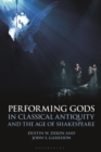 Performing Gods in Classical Antiquity and the Age of Shakespeare - eBook