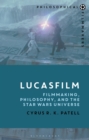 Lucasfilm : Filmmaking, Philosophy, and the Star Wars Universe - Book