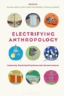 Electrifying Anthropology : Exploring Electrical Practices and Infrastructures - Book