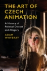The Art of Czech Animation : A History of Political Dissent and Allegory - eBook