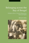 Belonging across the Bay of Bengal : Religious Rites, Colonial Migrations, National Rights - Book