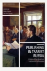 Publishing in Tsarist Russia : A History of Print Media from Enlightenment to Revolution - Book