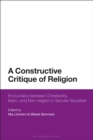 A Constructive Critique of Religion : Encounters between Christianity, Islam, and Non-religion in Secular Societies - Book