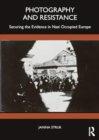 Photography and Resistance : Securing the Evidence in Nazi Occupied Europe - Book