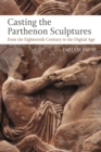 Casting the Parthenon Sculptures from the Eighteenth Century to the Digital Age - Book