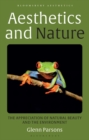 Aesthetics and Nature : The Appreciation of Natural Beauty and the Environment - Book