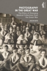 Photography in the Great War : The Ethics of Emerging Medical Collections from the Great War - Book