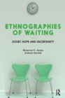 Ethnographies of Waiting : Doubt, Hope and Uncertainty - Book