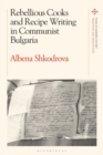 Rebellious Cooks and Recipe Writing in Communist Bulgaria - eBook