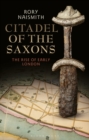Citadel of the Saxons : The Rise of Early London - Book