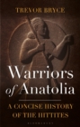 Warriors of Anatolia : A Concise History of the Hittites - Book