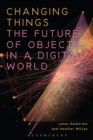 Changing Things : The Future of Objects in a Digital World - Book