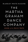 The Martha Graham Dance Company : House of the Pelvic Truth - Book