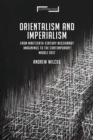 Orientalism and Imperialism : From Nineteenth-Century Missionary Imaginings to the Contemporary Middle East - Book
