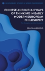 Chinese and Indian Ways of Thinking in Early Modern European Philosophy : The Reception and the Exclusion - Book