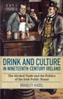 Drink and Culture in Nineteenth-century Ireland : The Alcohol Trade and the Politics of the Irish Public House - Book