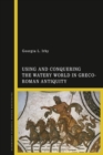 Using and Conquering the Watery World in Greco-Roman Antiquity - eBook