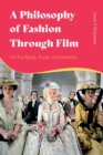 A Philosophy of Fashion Through Film : On the Body, Style, and Identity - eBook