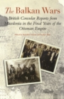 The Balkan Wars : British Consular Reports from Macedonia in the Final Years of the Ottoman Empire - Book