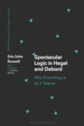 Spectacular Logic in Hegel and Debord : Why Everything is as it Seems - Book