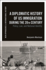 A Diplomatic History of US Immigration during the 20th Century : Policy, Law, and National Identity - eBook