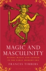 Magic and Masculinity : Ritual Magic and Gender in the Early Modern Era - Book