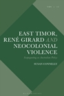 East Timor, Rene Girard and Neocolonial Violence : Scapegoating as Australian Policy - Book