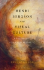 Henri Bergson and Visual Culture : A Philosophy for a New Aesthetic - Book